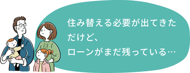 住み替える必要が出てきただけど、ローンがまだ残っている…